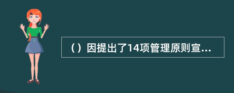 （）因提出了14项管理原则宣告了西方管理理性主义的确立。