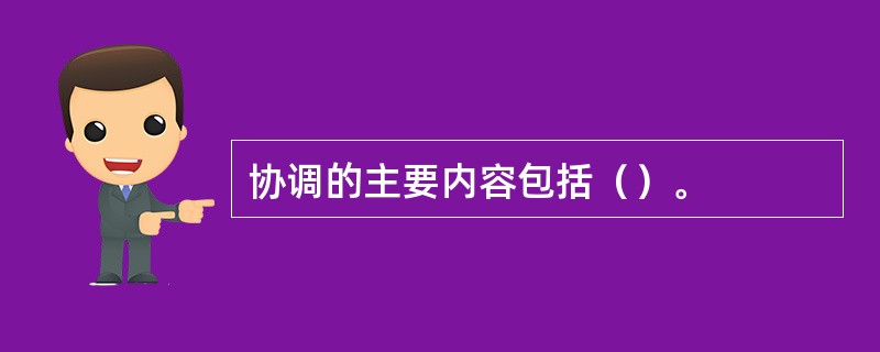 协调的主要内容包括（）。