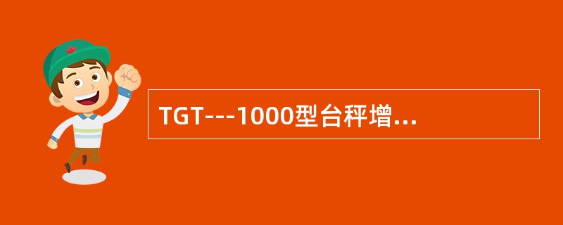 TGT---1000型台秤增铊的质量和是（）.