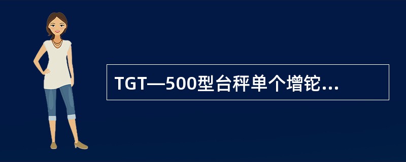 TGT—500型台秤单个增铊质量最小的是（），当游铊移至零刻度时，若置于增铊盘上