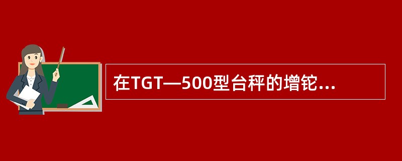 在TGT—500型台秤的增铊盘上加放2KG的增铊，能平衡承载器上（）的重物。
