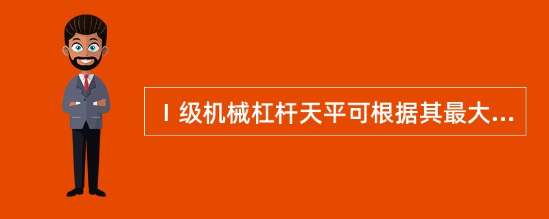 Ⅰ级机械杠杆天平可根据其最大秤量和检定分度值细分成（）.