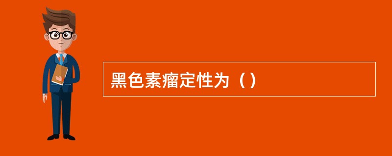 黑色素瘤定性为（）