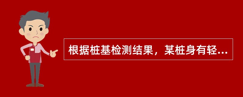 根据桩基检测结果，某桩身有轻微缺陷，不会影响桩身结构承载力的正常发挥，该桩基桩身