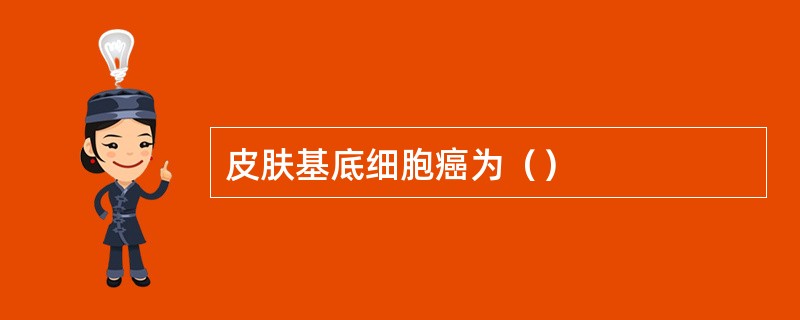 皮肤基底细胞癌为（）
