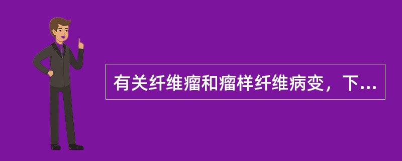 有关纤维瘤和瘤样纤维病变，下列哪项错误（）