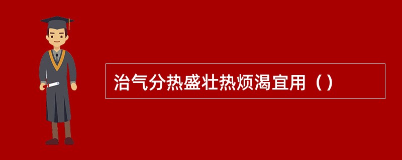 治气分热盛壮热烦渴宜用（）