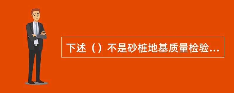 下述（）不是砂桩地基质量检验的主控项目。（）