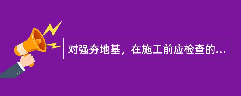 对强夯地基，在施工前应检查的项目是（）。