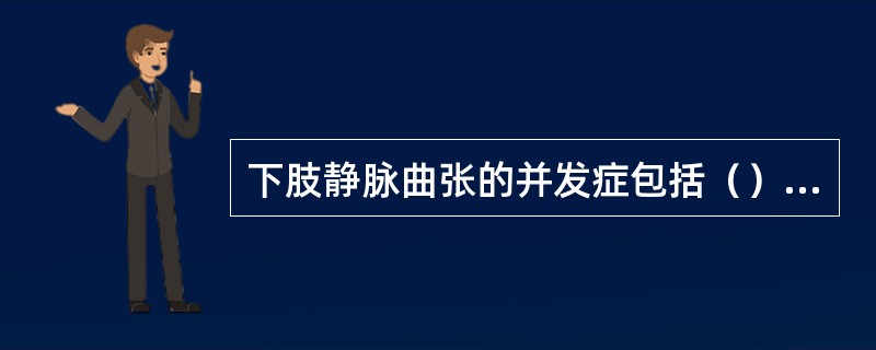 下肢静脉曲张的并发症包括（）、（）和（）。