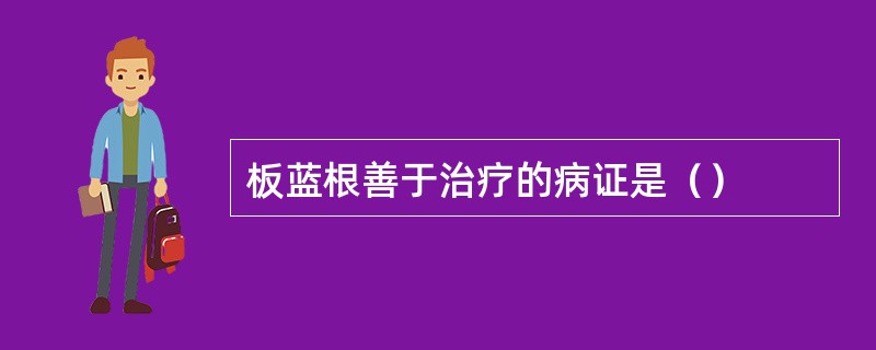 板蓝根善于治疗的病证是（）