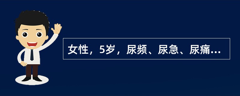 女性，5岁，尿频、尿急、尿痛5天，体温39．5℃，左肾区有叩击痛，尿常规蛋白（+