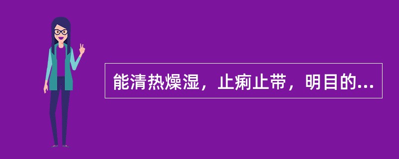 能清热燥湿，止痢止带，明目的药是（）