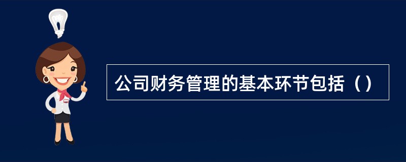 公司财务管理的基本环节包括（）