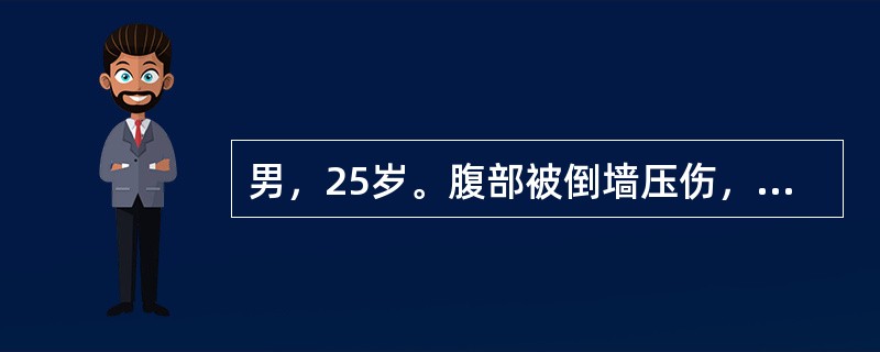 男，25岁。腹部被倒墙压伤，中腹部剧痛伴呕吐3小时。血压120／86mmHg，体