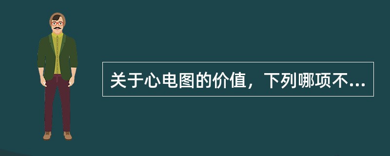 关于心电图的价值，下列哪项不正确（）