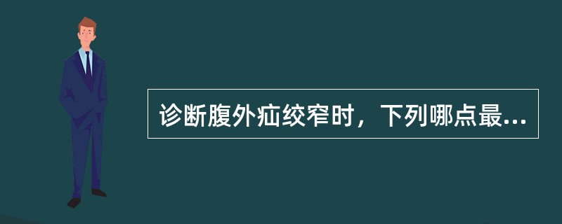 诊断腹外疝绞窄时，下列哪点最重要（）