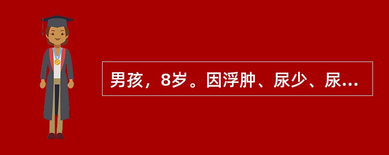 男孩，8岁。因浮肿、尿少、尿色加深1周，烦躁、气促入院。体检：体温36．5℃，血