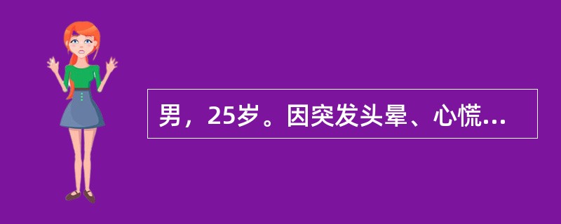 男，25岁。因突发头晕、心慌、面色苍白就诊。查体：神志清，面色苍白，P120次／