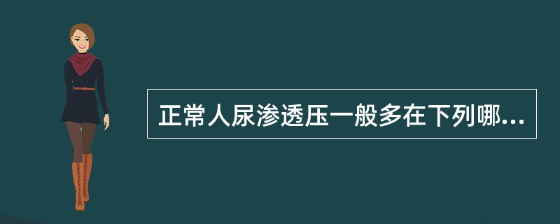 正常人尿渗透压一般多在下列哪项范围内（）