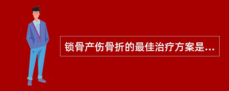 锁骨产伤骨折的最佳治疗方案是（）