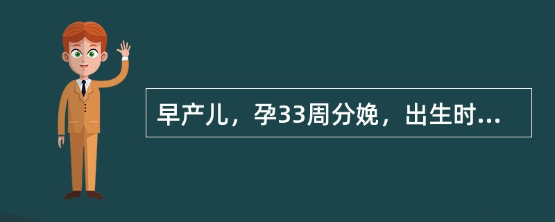 早产儿，孕33周分娩，出生时有青紫窒息，生后5小时出现呼吸困难与发绀，且进行性加