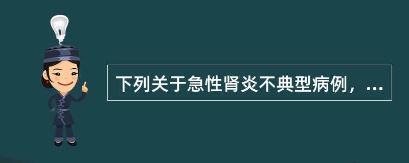 下列关于急性肾炎不典型病例，错误的是（）