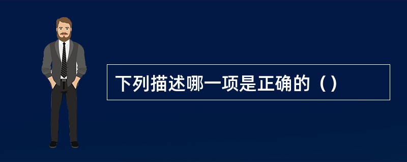 下列描述哪一项是正确的（）