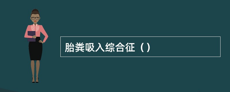 胎粪吸入综合征（）