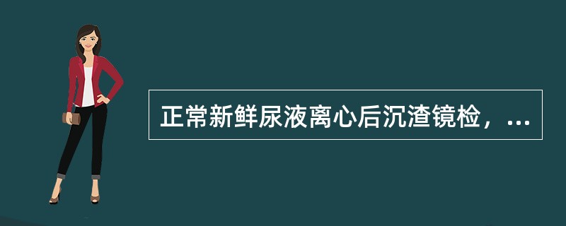 正常新鲜尿液离心后沉渣镜检，红细胞（），白细胞（），（）透明管型。