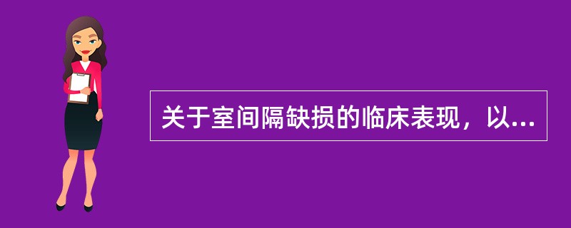 关于室间隔缺损的临床表现，以下哪项不常见（）