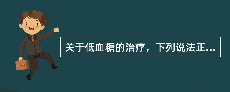 关于低血糖的治疗，下列说法正确的是（）