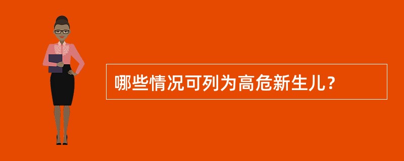 哪些情况可列为高危新生儿？