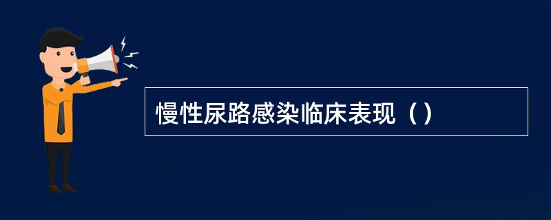 慢性尿路感染临床表现（）