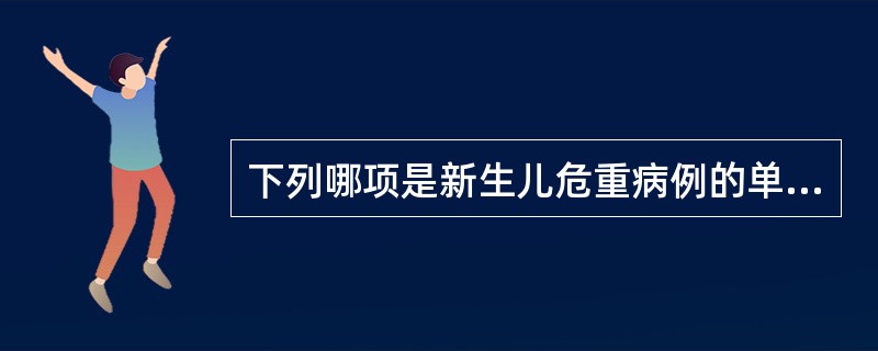 下列哪项是新生儿危重病例的单项指标（）