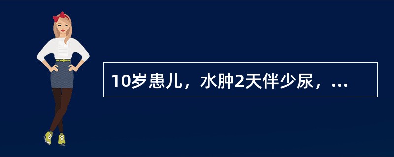 10岁患儿，水肿2天伴少尿，血尿，发病前2周有呼吸道感染史，诊断为急性肾炎。治疗