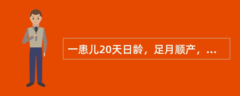 一患儿20天日龄，足月顺产，生后3天起开始颜面黄疸，呈进行性加重，近两日出现白陶