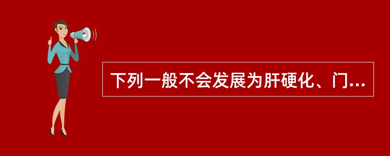 下列一般不会发展为肝硬化、门静脉高压症的是（）