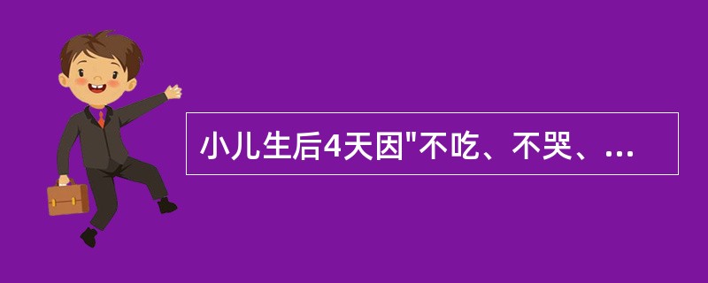 小儿生后4天因"不吃、不哭、体温不升2天"入院。查体发现：患儿反应差，气促，皮肤