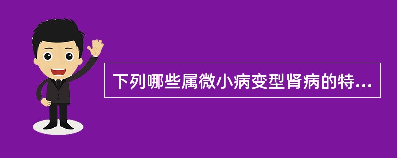 下列哪些属微小病变型肾病的特点（）