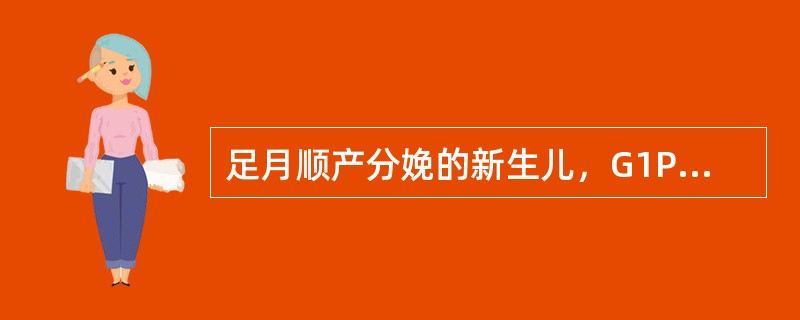 足月顺产分娩的新生儿，G1P1，生后6小时开始母乳喂养，12小时排胎粪，24小时