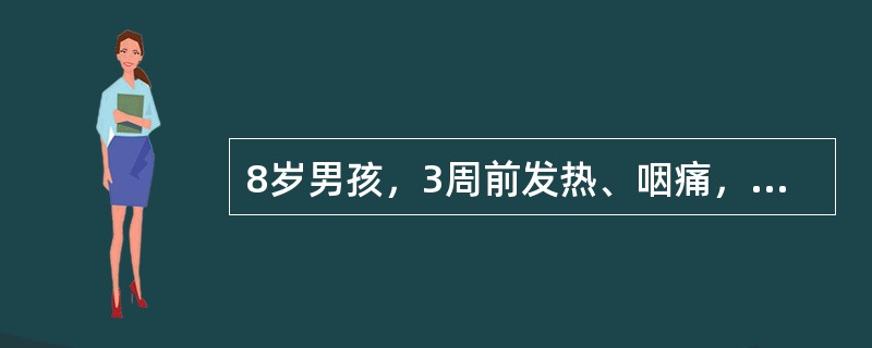 8岁男孩，3周前发热、咽痛，近5天水肿，血压120／83mmHg，住院后检查包括