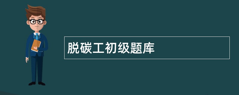 脱碳工初级题库