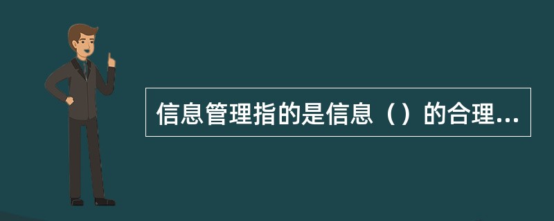 信息管理指的是信息（）的合理组织和控制。