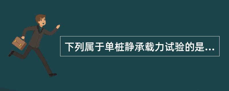 下列属于单桩静承载力试验的是（）。