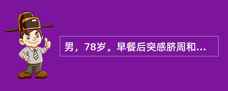 男，78岁。早餐后突感脐周和上腹部绞痛，当时患者脸色苍白，大汗淋漓，1小时后疼痛