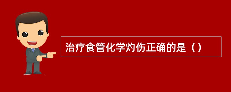 治疗食管化学灼伤正确的是（）