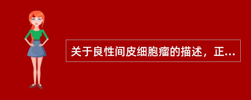 关于良性间皮细胞瘤的描述，正确的是（）