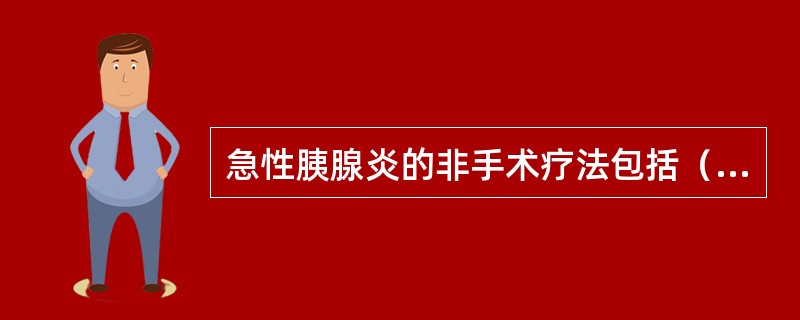 急性胰腺炎的非手术疗法包括（）。