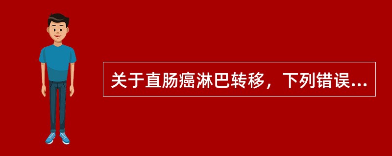 关于直肠癌淋巴转移，下列错误的应是（）。